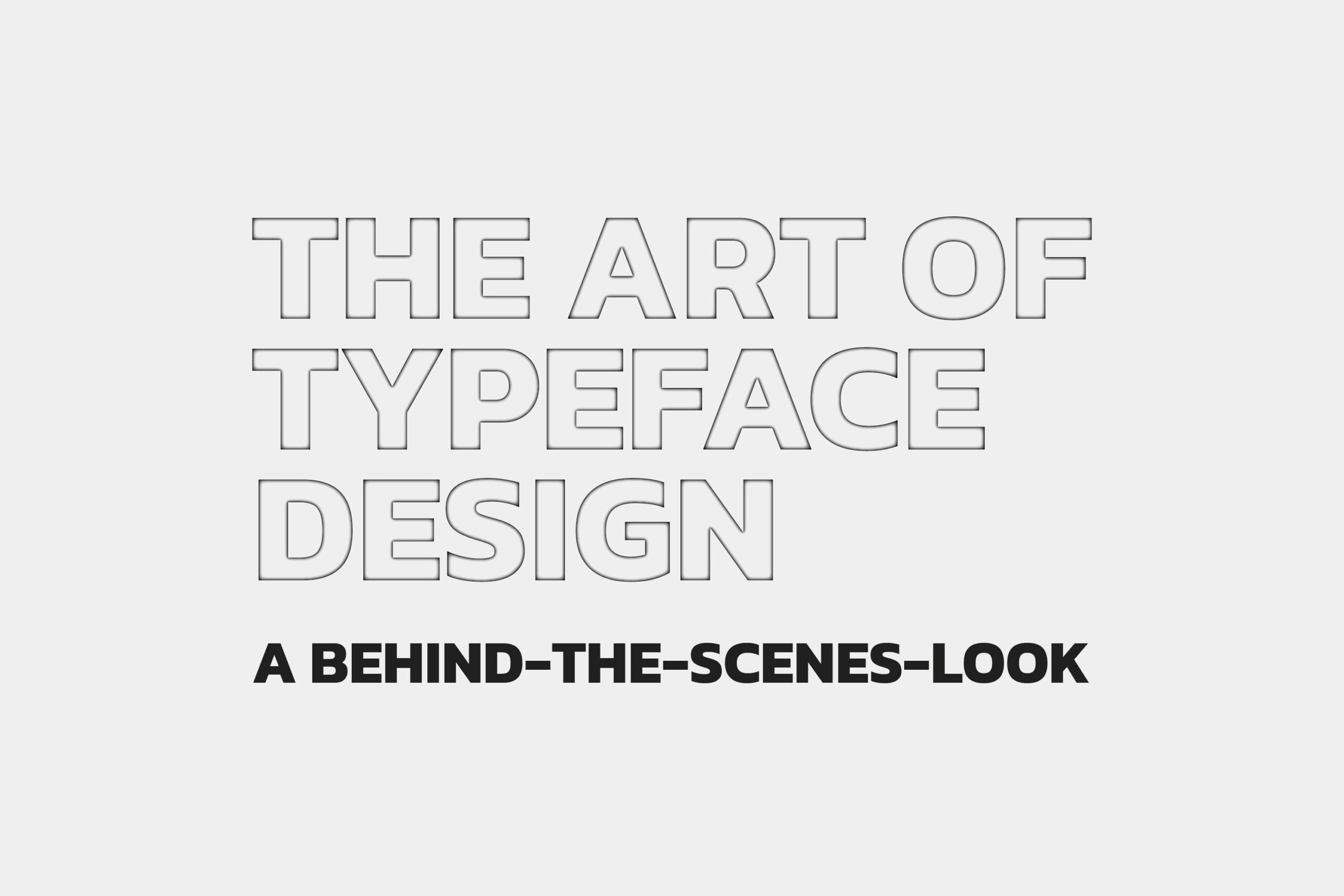 Black text on a white background that reads, "The Art Of Typeface Design: A Behind The Scenes Look."